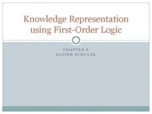 Knowledge Representation using FirstOrder Logic CHAPTER 8 OLIVER