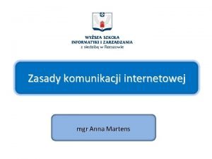 Zasady komunikacji internetowej mgr Anna Martens Spis treci