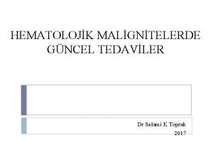 HEMATOLOJK MALGNTELERDE GNCEL TEDAVLER Dr Selami K Toprak
