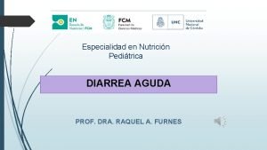 Especialidad en Nutricin Peditrica DIARREA AGUDA PROF DRA