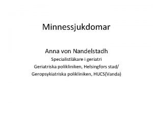 Minnessjukdomar Anna von Nandelstadh Specialistlkare i geriatri Geriatriska