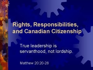 Rights Responsibilities and Canadian Citizenship True leadership is