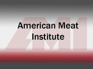 American Meat Institute AMERICAN MEAT INSTITUTE PRESENTATION AT