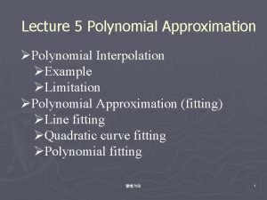 Lecture 5 Polynomial Approximation Polynomial Interpolation Example Limitation