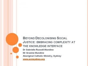 BEYOND DECOLONISING SOCIAL JUSTICE EMBRACING COMPLEXITY AT THE