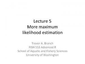 Lecture 5 More maximum likelihood estimation Trevor A
