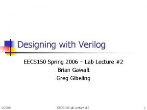 Designing with Verilog EECS 150 Spring 2006 Lab