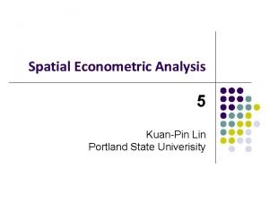 Spatial Econometric Analysis 5 KuanPin Lin Portland State