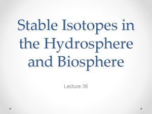 Stable Isotopes in the Hydrosphere and Biosphere Lecture