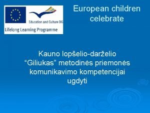 European children celebrate Kauno lopeliodarelio Giliukas metodins priemons