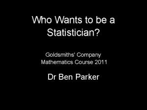 Who Wants to be a Statistician Goldsmiths Company