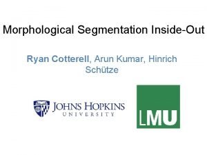 Morphological Segmentation InsideOut Ryan Cotterell Arun Kumar Hinrich