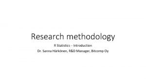 Research methodology R Statistics Introduction Dr Sanna Hrknen