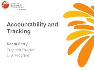 Accountability and Tracking Debra Perry Program Director U