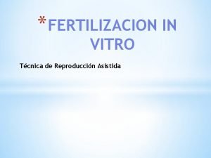FERTILIZACION IN VITRO Tcnica de Reproduccin Asistida NORMATIVA
