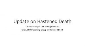 Update on Hastened Death Monica Branigan MD MHSc