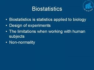 Biostatistics Biostatistics is statistics applied to biology Design