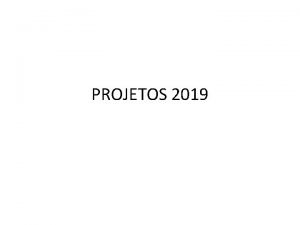 PROJETOS 2019 Como escrever um projeto Um projeto