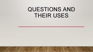 QUESTIONS AND THEIR USES OPEN AND CLOSED QUESTION