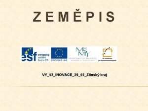 ZEMPIS VY52INOVACE2902Zlnsk kraj POPIS PREZENTACE 3 snmek vlajka