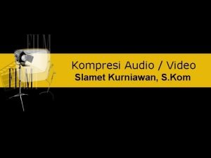Kompresi Audio Video Slamet Kurniawan S Kom Kompresi