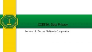 COE 526 Data Privacy Lecture 11 Secure Multiparty