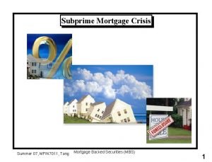 Subprime Mortgage Crisis Summer 07 MFIN 7011 Tang