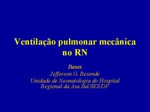 Ventilao pulmonar mecnica no RN Bases Jefferson G