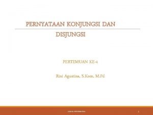 PERNYATAAN KONJUNGSI DAN DISJUNGSI PERTEMUAN KE4 Rini Agustina