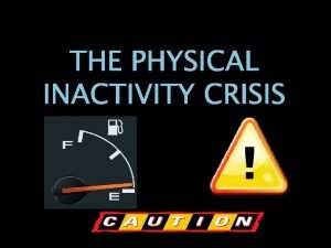 THE PHYSICAL INACTIVITY CRISIS Think About It http