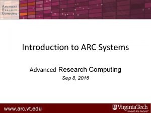 Introduction to ARC Systems Advanced Research Computing Sep