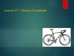 Lecture 27 Choice of materials Choice of materials