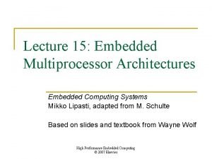 Lecture 15 Embedded Multiprocessor Architectures Embedded Computing Systems