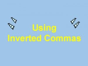 Using Inverted Commas Inverted commas go around the