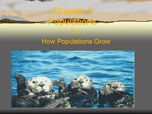 Chapter 5 Populations 5 1 How Populations Grow