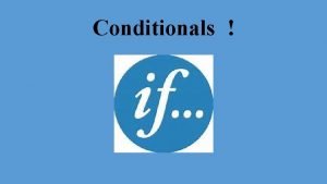 Conditionals The Three Conditionals 3 conditionals in English