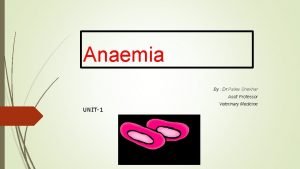 Anaemia By Dr Pallav Shekhar Asstt Professor UNIT1