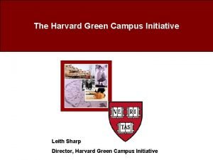 The Harvard Green Campus Initiative Leith Sharp Director