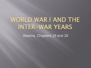 WORLD WAR I AND THE INTERWAR YEARS Stearns