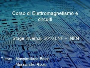 Corso di Elettromagnetismo e circuiti Stage Invernali 2010