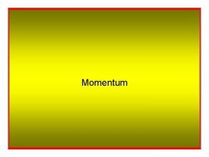 Momentum So Whats Momentum Momentum mass x velocity