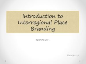 Introduction to Interregional Place Branding CHAPTER 1 Carlo