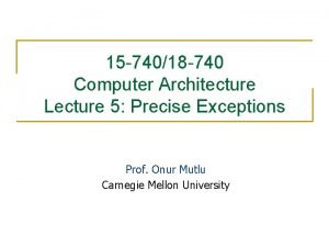 15 74018 740 Computer Architecture Lecture 5 Precise