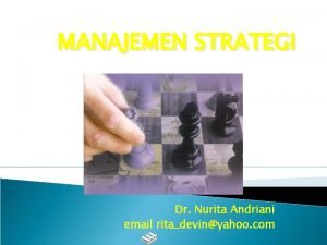 MANAJEMEN STRATEGI Dr Nurita Andriani email ritadevinyahoo com