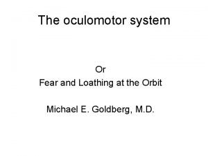 The oculomotor system Or Fear and Loathing at