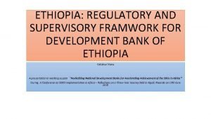 ETHIOPIA REGULATORY AND SUPERVISORY FRAMWORK FOR DEVELOPMENT BANK