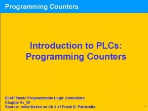 Programming Counters Introduction to PLCs Programming Counters ELMT