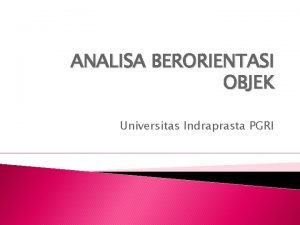 ANALISA BERORIENTASI OBJEK Universitas Indraprasta PGRI Konsep Umum