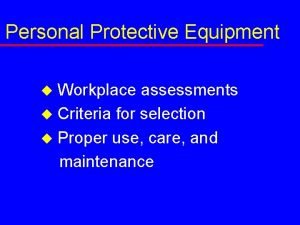 Personal Protective Equipment Workplace assessments u Criteria for