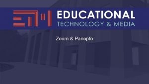 Zoom Panopto Educational Technology Media We work with